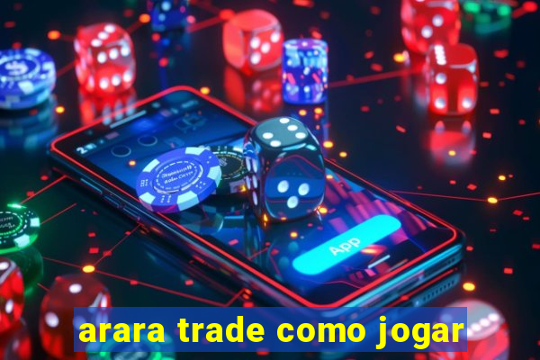 arara trade como jogar